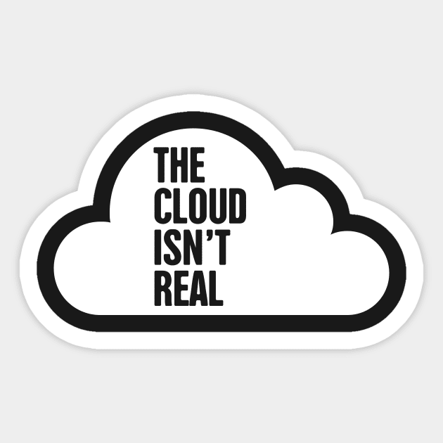 The Cloud Isn't Real – Software Engineer Humor Sticker by MeatMan